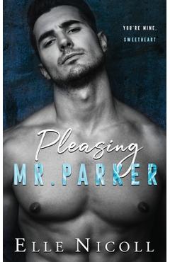 Pleasing Mr. Parker: A steamy grumpy boss romance - Elle Nicoll