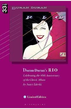 Duran Duran\'s Rio, Limited Edition: Celebrating the 40th Anniversary of the Classic Album - Annie Zaleski