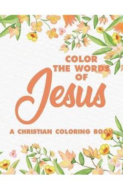 Color the Words of Jesus a Christian Coloring Book: Bible Verse Coloring Book for Adults- Religious Coloring Pages for Prayer Time Stress Relief and R - Fun Forever