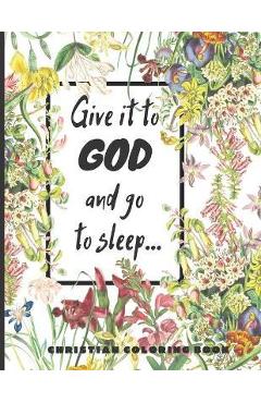 Give it to God and go to sleep...: A Christian Coloring book / Adult Coloring Books: A Fun, Original Christian Coloring Book with Joyful Designs, Insp - Christian Books