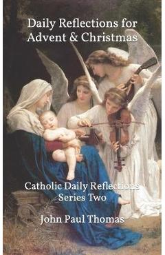 Daily Reflections for Advent & Christmas: Catholic Daily Reflections Series Two - John Paul Thomas