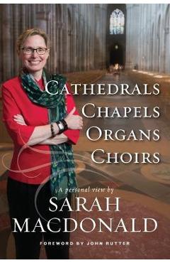 Cathedrals, chapels, organs, choirs - sarah e. macdonald