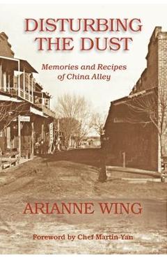Disturbing the dust: memories and recipes of china alley - arianne wing