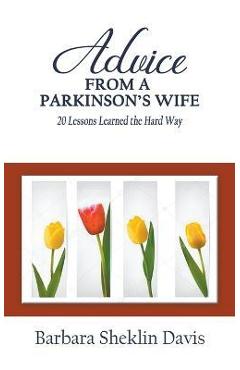 Advice From a Parkinson\'s Wife: 20 Lessons Learned the Hard Way - Barbara Sheklin Davis