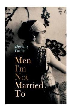 Men I\'m Not Married To - Dorothy Parker