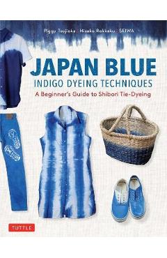 Japan Blue Indigo Dyeing Techniques: A Beginner\'s Guide to Shibori Tie-Dyeing - Piggy Tsujioka