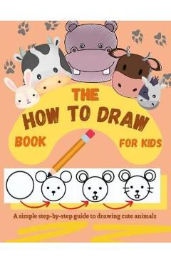 The How to Draw Book for Kids - A simple step-by-step guide to drawing cute animals - Creativedesign Kids