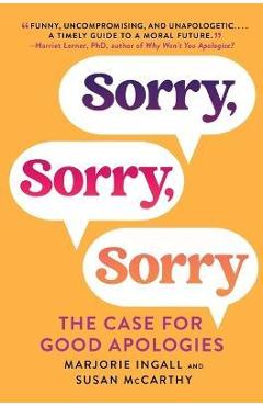 Sorry, Sorry, Sorry: The Case for Good Apologies - Marjorie Ingall