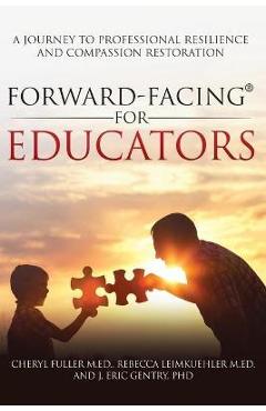 Forward-Facing(R) for Educators: A Journey to Professional Resilience and Compassion Restoration - Cheryl Fuller M. Ed