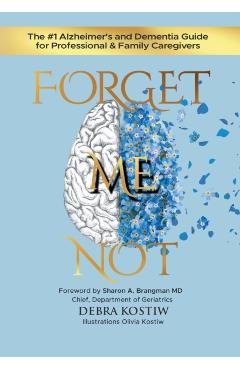 Forget Me Not: The #1 Alzheimer's and Dementia Guide for Professional and Family Caregivers - Debra Kostiw