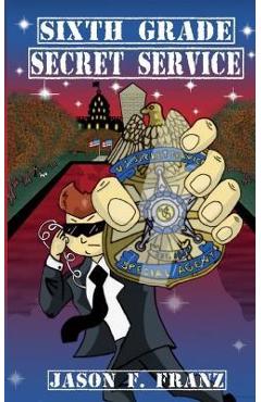 Sixth Grade Secret Service - Jason F. Franz