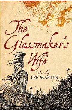 The Glassmaker\'s Wife - Lee Martin