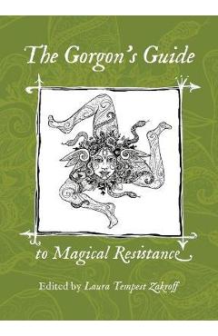 The Gorgon\'s Guide to Magical Resistance - Laura Tempest Zakroff