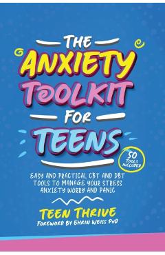 The Anxiety Toolkit for Teens: Easy and Practical CBT and DBT Tools to Manage your Stress Anxiety Worry and Panic - Teen Thrive