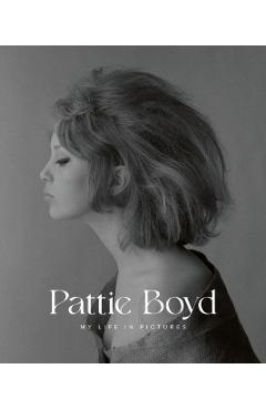 Pattie Boyd: My Life in Pictures - Pattie Boyd