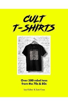 Cult T-Shirts: Collecting and Wearing Designer Classics - Sam Knee