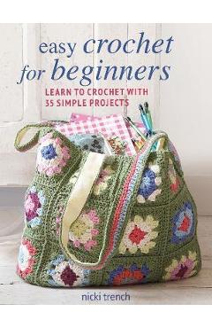 Easy Crochet for Beginners: Learn to Crochet with 35 Simple Projects - Nicki Trench