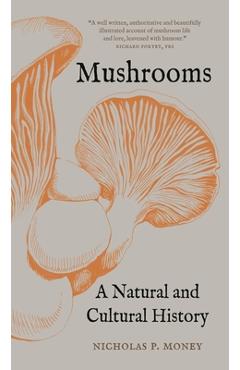 Mushrooms: A Natural and Cultural History - Nicholas P. Money