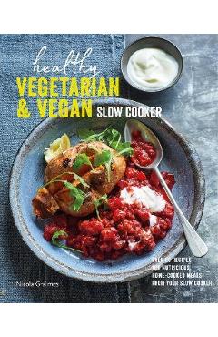 Healthy Vegetarian & Vegan Slow Cooker: Over 60 Recipes for Nutritious, Home-Cooked Meals from Your Slow Cooker - Nicola Graimes