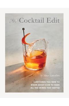 The Cocktail Edit: Everything You Need to Know about How to Make All the Drinks That Matter - Alice Lascelles