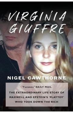 Virginia Giuffre: Virginia Giuffre, Epstein\'s Masseuse Who Took Down the Rich - Nigel Cawthorne