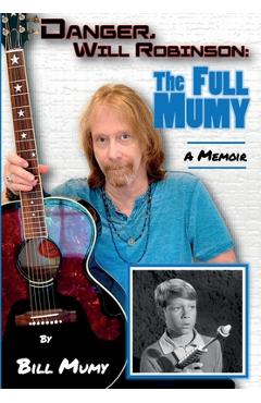 Danger Will Robinson: The Full Mumy - Bill Mumy