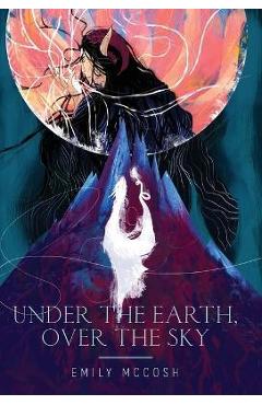 Under the Earth, Over the Sky - Emily Mccosh