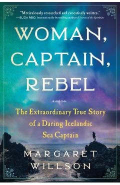 Woman, Captain, Rebel: The Extraordinary True Story of a Daring Icelandic Sea Captain - Margaret Willson