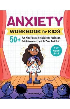 Anxiety Workbook for Kids: 50+ Fun Mindfulness Activities to Feel Calm, Build Awareness, and Be Your Best Self - Amy Nasamran