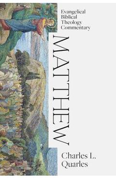 Matthew: Evangelical Biblical Theology Commentary - Charles L. Quarles