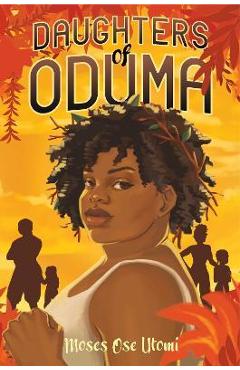 Daughters of Oduma - Moses Ose Utomi