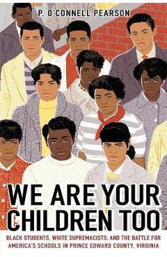 We Are Your Children Too: Black Students, White Supremacists, and the Battle for America\'s Schools in Prince Edward County, Virginia - Pearson