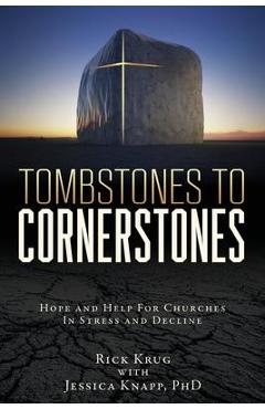 Tombstones To Cornerstones: Hope and Help For Churches In Stress and Decline - Rick Krug