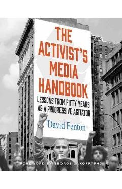 The Activist\'s Media Handbook: Lessons from Fifty Years as a Progressive Agitator - David Fenton