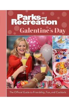 Parks and Recreation: Galentine\'s Day: The Official Guide to Friendship, Fun, and Cocktails - Insight Editions
