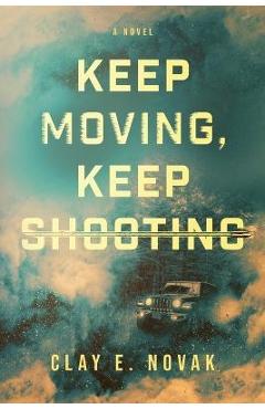 Keep Moving, Keep Shooting - Clay E. Novak