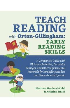 Teach Reading with Orton-Gillingham: Early Reading Skills: A Companion Guide with Dictation Activities, Decodable Passages, and Other Supplemental Mat - Kristina Smith