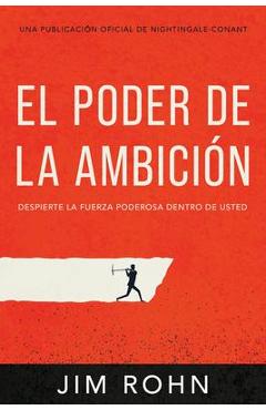 El Poder de la Ambición (the Power of Ambition): Despierta La Fuerza Poderosa Dentro de Ti - Jim Rohn