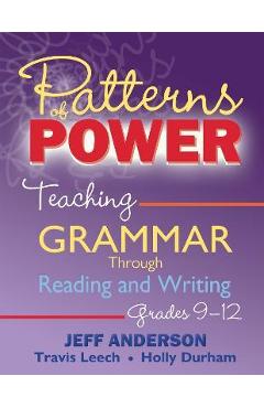 Patterns of Power: Teaching Grammar Through Reading and Writing, Grades 9-12 - Jeff Anderson