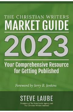 Christian Writers Market Guide - 2023 Edition - Steve Laube