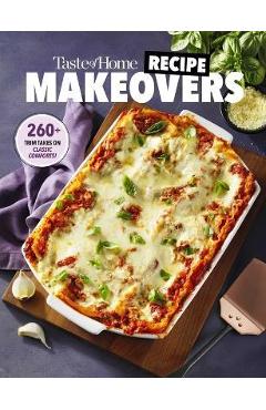 Taste of Home Recipe Makeovers: Relish Your Favorite Comfort Foods with Fewer Carbs and Calories and Less Fat and Salt - Taste Of Home