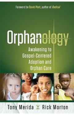 Orphanology: Awakening to Gospel-Centered Adoption and Orphan Care - Tony Merida