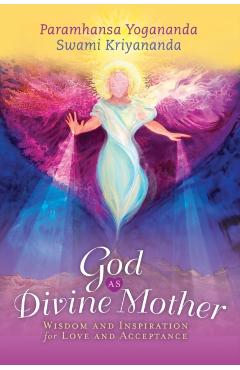 God as Divine Mother: Wisdom and Inspiration for Love and Acceptance - Paramhansa Yogananda