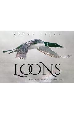 Loons: Treasured Symbols of the North - Wayne Lynch