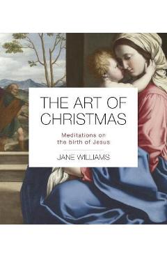 The Art of Christmas: Meditations on the Birth of Jesus - Jane Williams