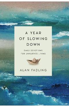A Year of Slowing Down: Daily Devotions for Unhurried Living - Alan Fadling