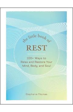 The Little Book of Rest: 100+ Ways to Relax and Restore Your Mind, Body, and Soul - Stephanie Thomas