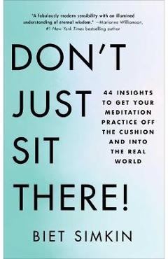 Don\'t Just Sit There!: 44 Insights to Get Your Meditation Practice Off the Cushion and Into the Real World - Biet Simkin