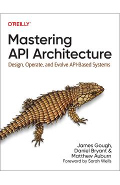 Mastering API Architecture: Design, Operate, and Evolve Api-Based Systems - James Gough
