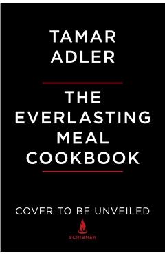 The Everlasting Meal Cookbook: Recipes for Leftovers A-Z - Tamar Adler